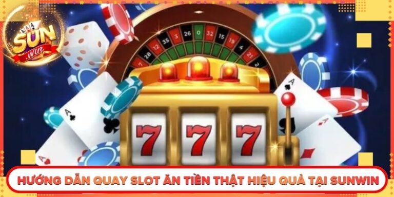 Hướng Dẫn Quay Slot Ăn Tiền Thật Hiệu Quả Tại Sunwin